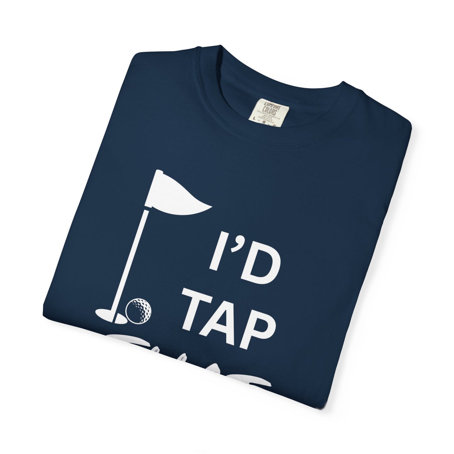 "I’d Tap That" - Golf T-Shirt