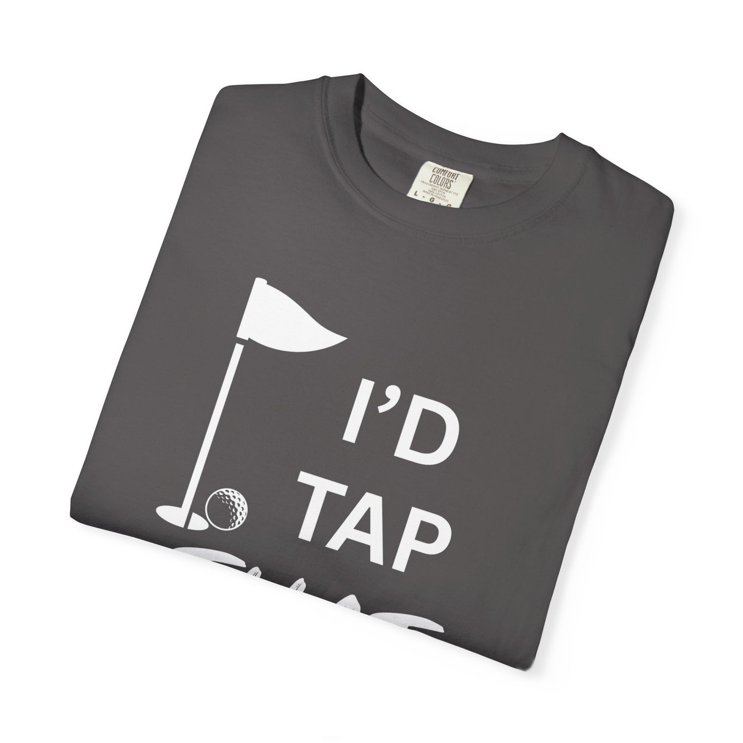 "I’d Tap That" - Golf T-Shirt
