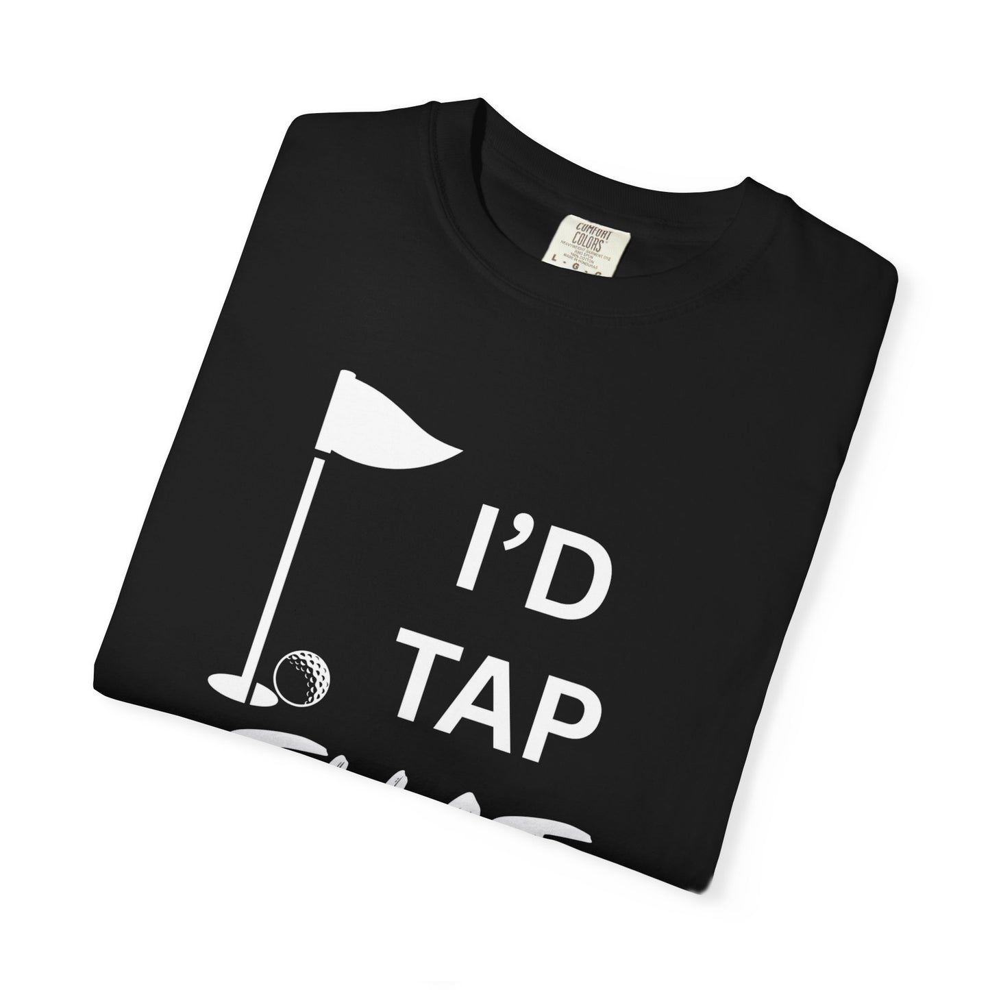 "I’d Tap That" - Golf T-Shirt